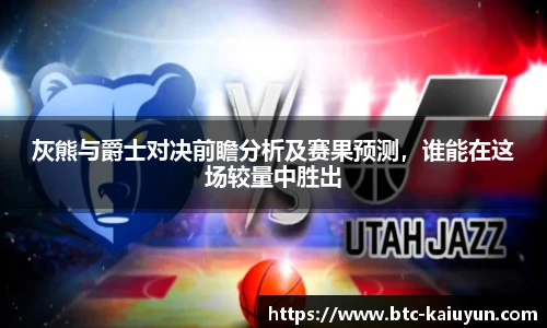 灰熊与爵士对决前瞻分析及赛果预测，谁能在这场较量中胜出