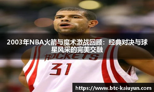 2003年NBA火箭与魔术激战回顾：经典对决与球星风采的完美交融