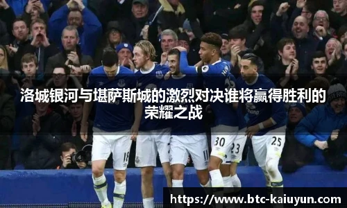洛城银河与堪萨斯城的激烈对决谁将赢得胜利的荣耀之战