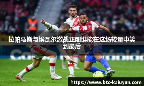 拉帕马斯与埃瓦尔激战正酣谁能在这场较量中笑到最后